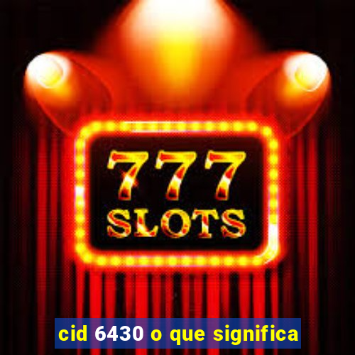 cid 6430 o que significa